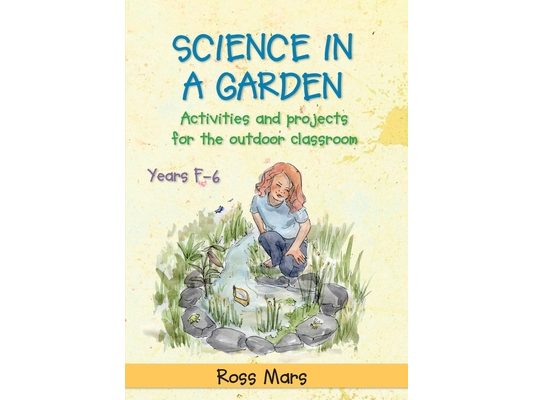 Science in a Garden: Activities and Projects for the Outdoor Classroom, Years F-6