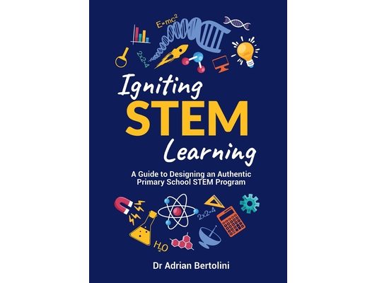 Igniting STEM Learning: A Guide to Designing an Authentic Primary School STEM Program