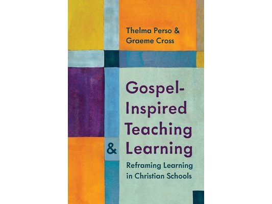 Gospel-Inspired Teaching and Learning: Reframing Learning in Christian Schools