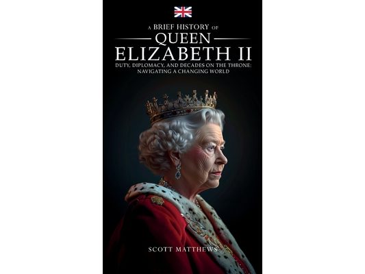 A Brief History of Queen Elizabeth II - Duty, Diplomacy, and Decades on the Throne: Navigating a Changing World