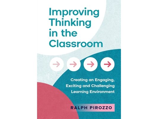 Improving Thinking in the Classroom: Creating an Engaging, Exciting and Challenging Learning Environment