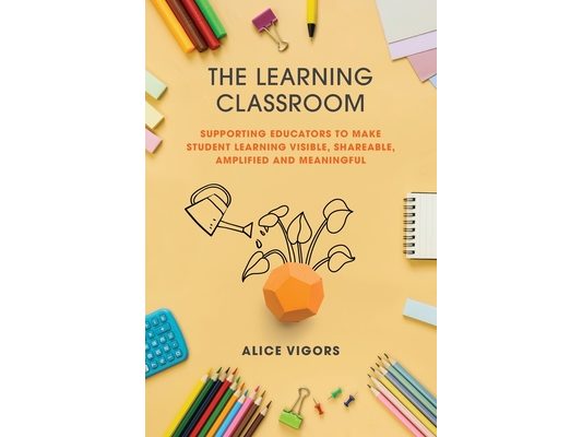 The Learning Classroom: Supporting educators to make student learning visible, shareable, amplified and meaningful