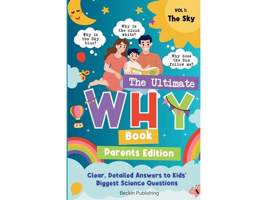 The Ultimate WHY Book - Parents Guide - Vol 1 - The Sky: Parents Expert Guide in Explaining "WHY" to curious kids