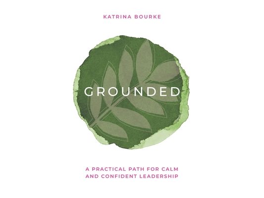 Grounded: A practical path for calm and confident leadership