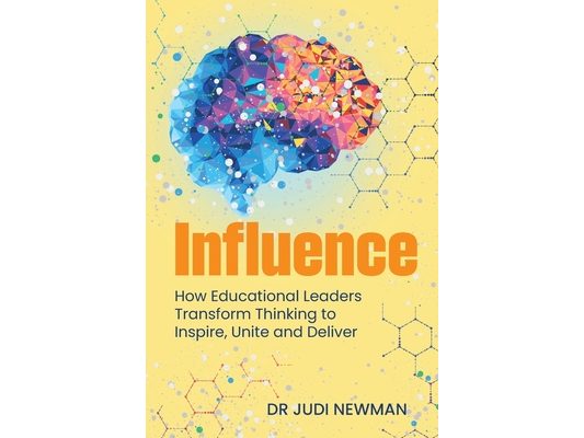 Influence: How Educational Leaders Transform Thinking to Inspire, Unite and Deliver