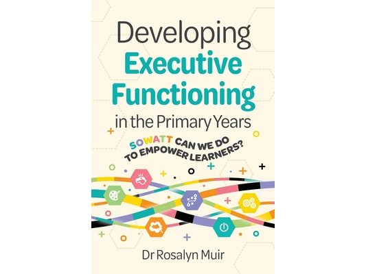 Developing Executive Functioning in the Primary Years: SOWATT Can We Do to Empower Learners?