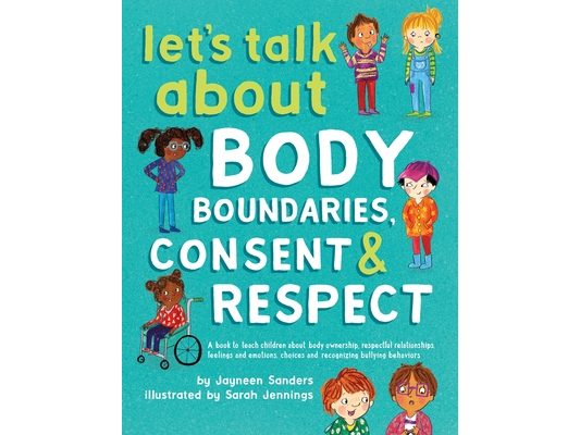 Let's Talk About Body Boundaries, Consent and Respect: Teach children about body ownership, respect, feelings, choices and recognizing bullying behavi