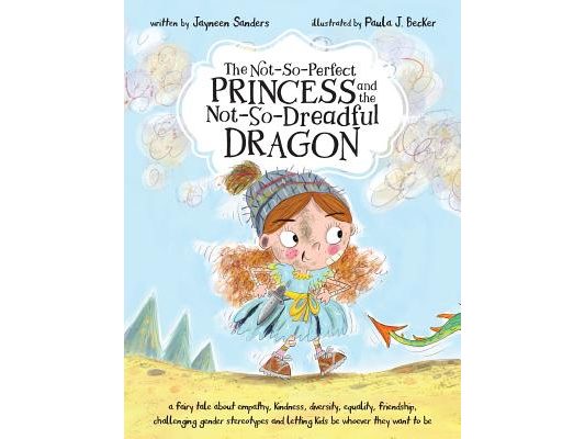 The Not-So-Perfect Princess and the Not-So-Dreadful Dragon: a fairy tale about empathy, kindness, diversity, equality, friendship & challenging gender
