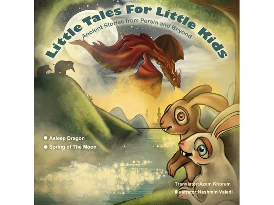 Sleeping Dragon and Spring of the Moon: Little Tales for Little Kids: Ancient Stories from Persia and Beyond.