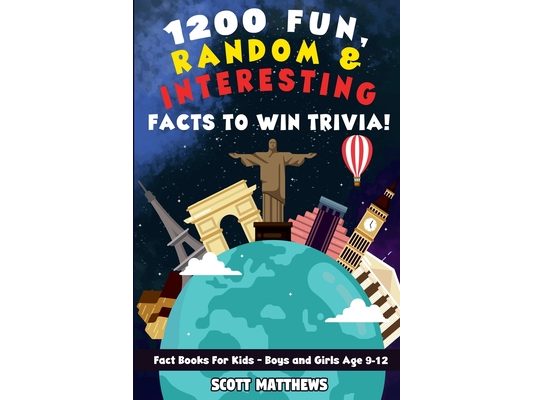 1200 Fun, Random, & Interesting Facts To Win Trivia! - Fact Books For Kids (Boys and Girls Age 9 - 12)
