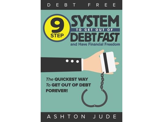 Debt-Free: 9 Step System to Get Out of Debt Fast and Have Financial Freedom: The Quickest Way to Get Out of Debt Forever