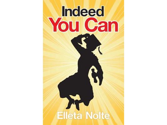 Indeed You Can: A True Story Edged in Humor to Inspire All Ages to Rush Forward with Arms Outstretched and Embrace Life