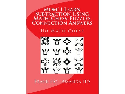 Mom! I Learn Subtraction Using Math-Chess-Puzzles Connection Answers: Ho Math Chess Tutor Centre