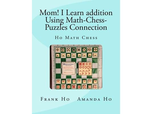 Mom! I Learn Addition Using Math-Chess-Puzzles Connection: Ho Math Chess Tutor Franchise Learning Centre