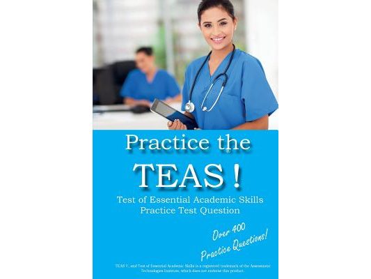 Practice the TEAS! Test of Essential Academic Skills Practice Test Questions