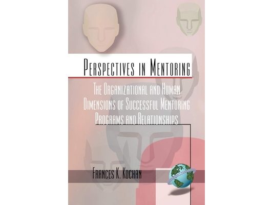 The Organizational and Human Dimensions of Successful Mentoring Programs and Relationships