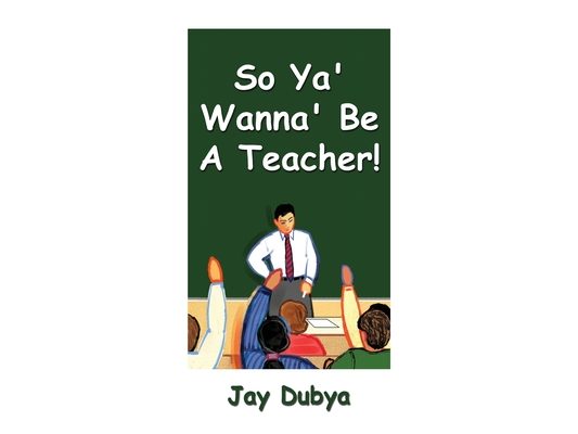 So Ya' Wanna' Be a Teacher!
