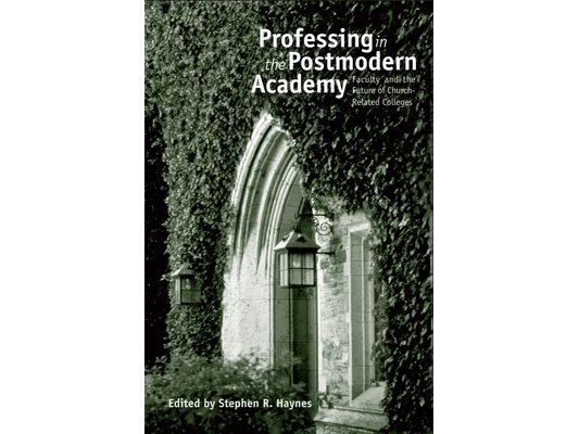 Professing in the Postmodern Academy: Faculty and the Future of Church-Related Colleges