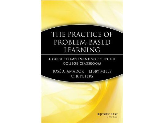The Practice of Problem-Based Learning: A Guide to Implementing Pbl in the College Classroom