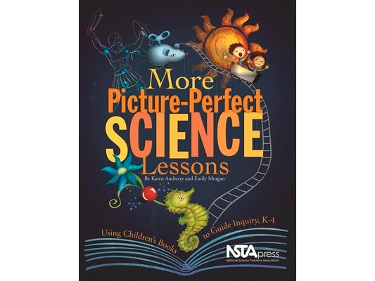 More Picture-Perfect Science Lessons: Using Children's Books to Guide Inquiry, K-4: Using Children's Books to Guide Inquiry, K-4