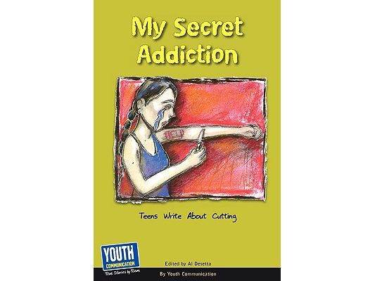 My Secret Addiction: Teens Write about Cutting