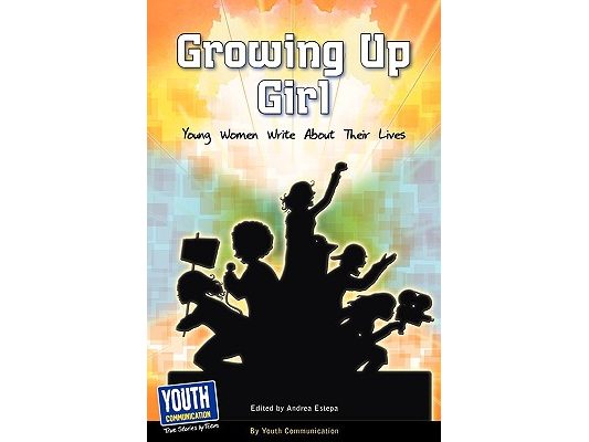 Growing Up Girl: Young Women Write about Their Lives