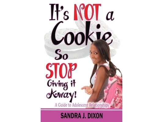 It's NOT a Cookie So STOP Giving it Away!: A Guide to Adolescent Relationships