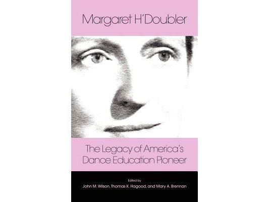 Margaret H'Doubler: The Legacy of America's Dance Education Pioneer: An Anthology