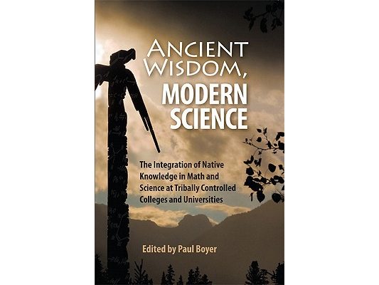 Ancient Wisdom, Modern Science: The Integration of Native Knowledge in Math and Science at Tribally Controlled Colleges and Universities