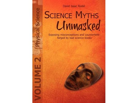 Science Myths Unmasked: Exposing misconceptions and counterfeits forged by bad science books (Vol. 2: Physical Science)