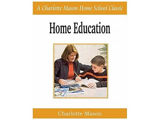 Home Education: Charlotte Mason Homeschooling Series, Vol. 1