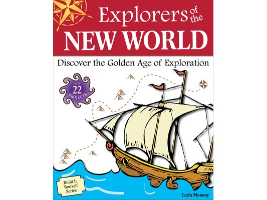 Explorers of the New World: Discover the Golden Age of Exploration