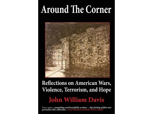 Around the Corner: Reflections on American Wars, Violence, Terrorism, and Hope