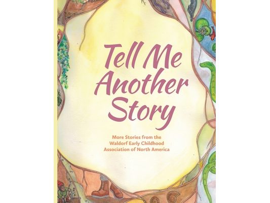 Tell Me Another Story: More Stories from the Waldorf Early Childhood Association of North America