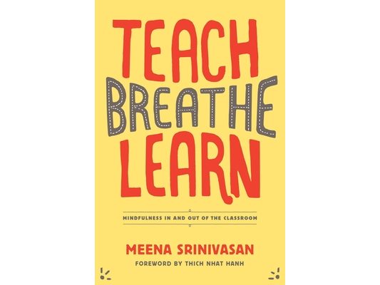 Teach, Breathe, Learn: Mindfulness in and Out of the Classroom