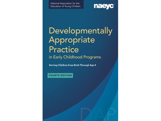 Developmentally Appropriate Practice in Early Childhood Programs Serving Children from Birth Through Age 8, Fourth Edition (Fully Revised and Updated)