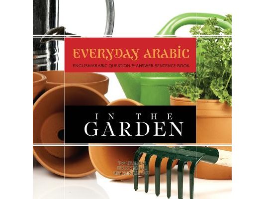 Everyday Arabic: In The Garden: English/Arabic Question & Answer Sentence Book