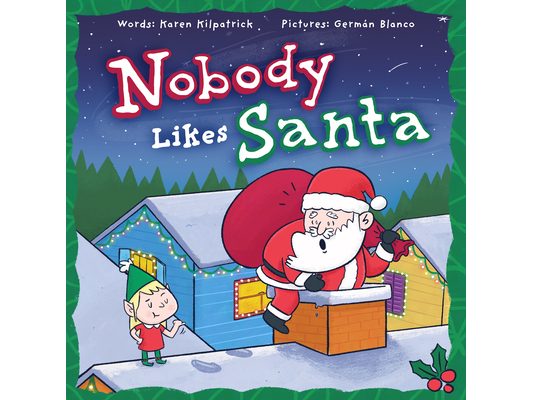 Nobody Likes Santa?: A Funny Holiday Tale about Appreciation, Making Mistakes, and the Spirit of Christmas