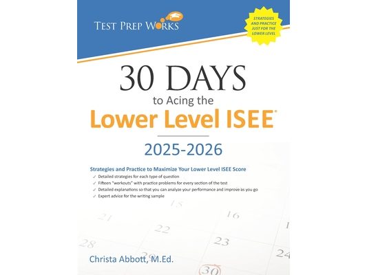30 Days to Acing the Lower Level ISEE: Strategies and Practice for Maximizing Your Lower Level ISEE Score