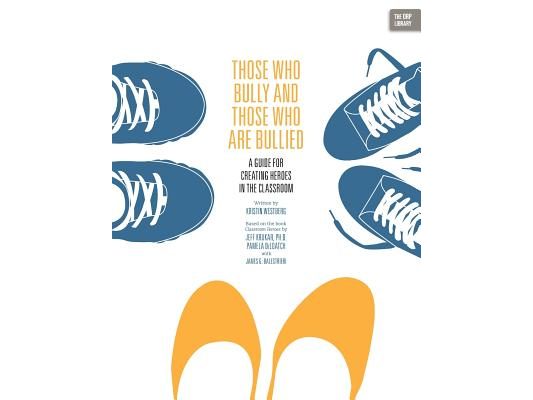 Those Who Bully and Those Who Are Bullied: A Guide for Creating Heroes in the Classroom