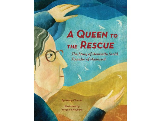 A Queen to the Rescue: The Story of Henrietta Szold, Founder of Hadassah