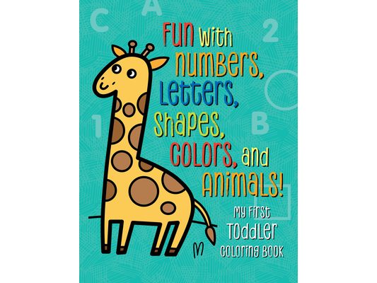 My First Toddler Coloring Book: Fun with Numbers, Letters, Shapes, Colors, and Animals!