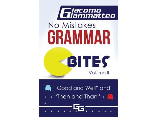 No Mistakes Grammar Bites, Volume II: Good and Well, and Then and Than