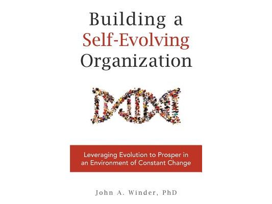 Building a Self-Evolving Organization: Leveraging Evolution to Prosper in an Environment of Constant Change