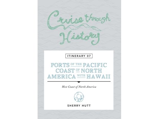 Cruise Through History: Itinerary 07 - Ports of the Pacific Coast of North America with Hawaii