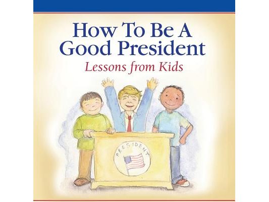 How To Be A Good President: Lessons from Kids