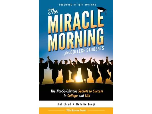 The Miracle Morning for College Students: The Not-So-Obvious Secrets to Success in College and Life