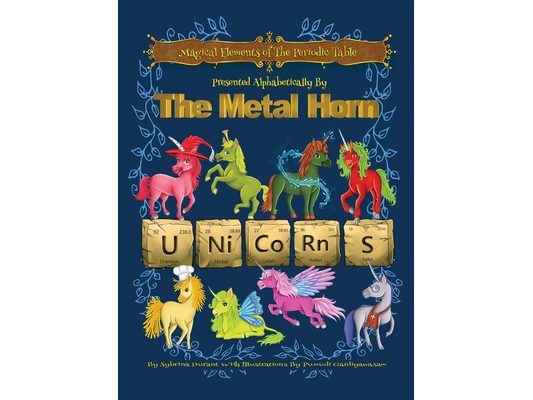 Magical Elements of the Periodic Table Presented Alphabetically By The Metal Horn Unicorns