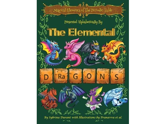 Magical Elements of the Periodic Table Presented Alphabetically By The Elemental Dragons