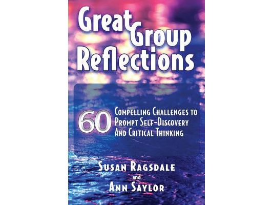 Great Group Reflections: 60 Compelling Challenges to Prompt Self-Discovery & Critical Thinking